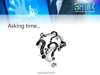 Asking time...




            www.3adix.com.br
 
