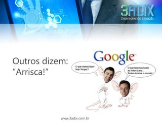 Outros dizem:
“Arrisca!”



           www.3adix.com.br
 