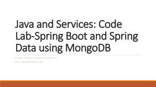 Java and Services: Code
Lab-Spring Boot and Spring
Data using MongoDB
M I Y A W . L O N G W E T E C H N O L O G Y E V A N G E L I S T
M I Y A _ L O N G W E @ Y A H O O . C O M
 
