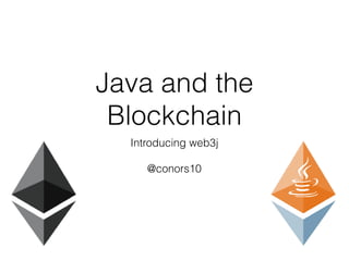 Java and the
Blockchain
Introducing web3j
@conors10
 