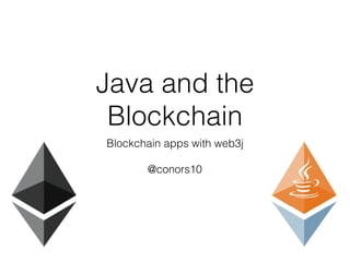 Java and the
Blockchain
Blockchain apps with web3j
@conors10
 
