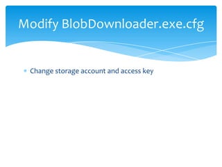 Modify BlobDownloader.exe.cfg


 Change storage account and access key
 