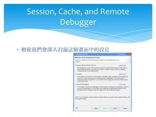 Session, Cache, and Remote
          Debugger


稍後我們會深入討論這個畫面中的設定
 