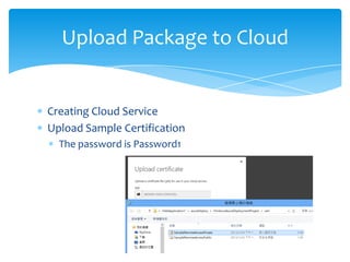 Upload Package to Cloud


Creating Cloud Service
Upload Sample Certification
  The password is Password1
 