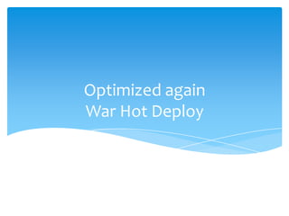 Optimized again
War Hot Deploy
 