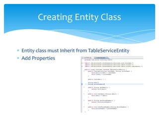 Creating Entity Class


Entity class must Inherit from TableServiceEntity
Add Properties
 