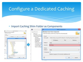 Configure a Dedicated Caching


 Import Caching Shim Folder as Components
 