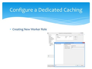 Configure a Dedicated Caching


 Creating New Worker Role
 