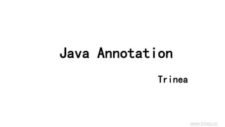www.trinea.cn 
Java Annotation 
Trinea 
 