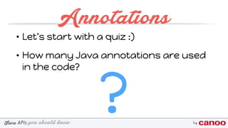 you should knowJava byAPIs
Annotations
• Let's start with a quiz :)
• How many Java annotations are used
in the code?
?
 