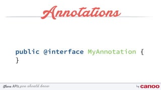 you should knowJava byAPIs
Annotations
public @interface MyAnnotation {
}
 