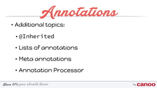you should knowJava byAPIs
Annotations
• Additional topics:
• @Inherited
• Lists of annotations
• Meta annotations
• Annotation Processor
 