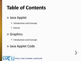 Table of Contents 
»Java Applet 
˃Introduction and Concept 
˃Demos 
»Graphics 
˃Introduction and Concept 
»Java Applet Code 
2 
https://www.facebook.com/Oxus20  