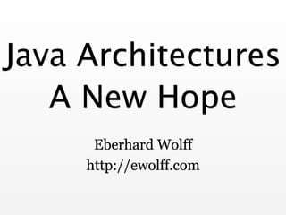 Java Architectures
Eberhard Wolff
http://ewolff.com
A New Hope
 