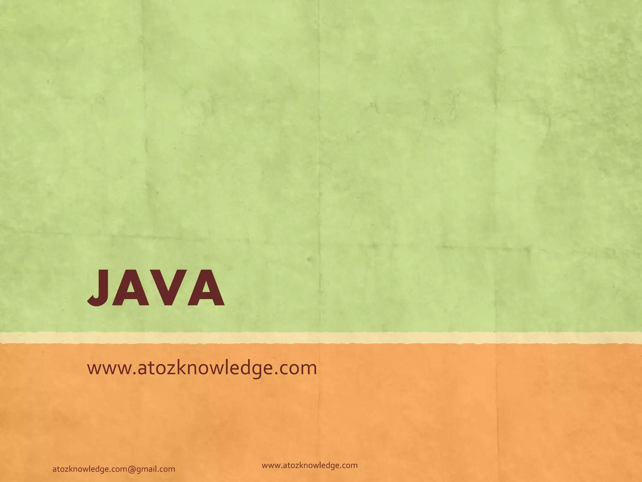 JAVA www.atozknowledge.com atozknowledge.com@gmail.com www.atozknowledge.com 