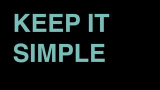 KEEP IT
SIMPLE
 