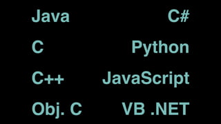 Java
C
C++
Obj. C
C#
Python
JavaScript
VB .NET
 