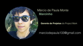 Márcio de Paula Monte
Marcinho
marciodepaula133@gmail.com
Gerente de Projetos do Project Mark
 