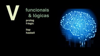 funcionais
& lógicas
V prolog
f-logic
lisp
haskell
 
