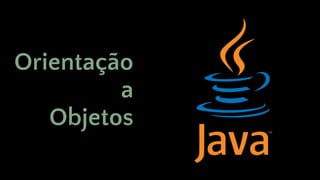 Orientação
a
Objetos
 