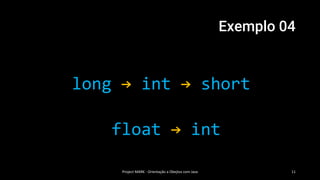 Exemplo 04
long → int → short
float → int
Project MARK - Orientação a Obejtos com Java 11
 