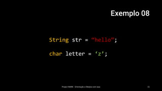 Exemplo 08
Project MARK - Orientação a Obejtos com Java 21
char letter = ‘z’;
String str = “hello”;
 