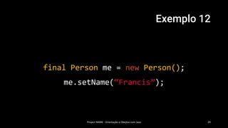 Exemplo 12
Project MARK - Orientação a Obejtos com Java 29
final Person me = new Person();
me.setName(“Francis”);
 