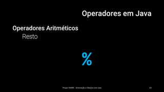 Operadores em Java
Operadores Aritméticos
Resto
%
Project MARK - Orientação a Obejtos com Java 43
 