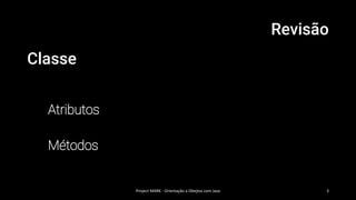 Revisão
Classe
Atributos
Métodos
Project MARK - Orientação a Obejtos com Java 3
 