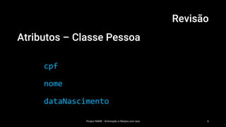 Revisão
Atributos – Classe Pessoa
cpf
nome
dataNascimento
Project MARK - Orientação a Obejtos com Java 6
 