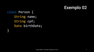 Exemplo 02
Project MARK - Orientação a Obejtos com Java 7
class Person {
String name;
String cpf;
Date birthDate;
}
 