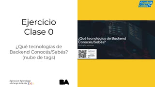 Ejercicio
Clase 0
¿Qué tecnologías de
Backend Conocés/Sabés?
(nube de tags)
 