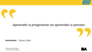 Autor/as/es:
Aprender a programar es aprender a pensar.
Steve Jobs
 