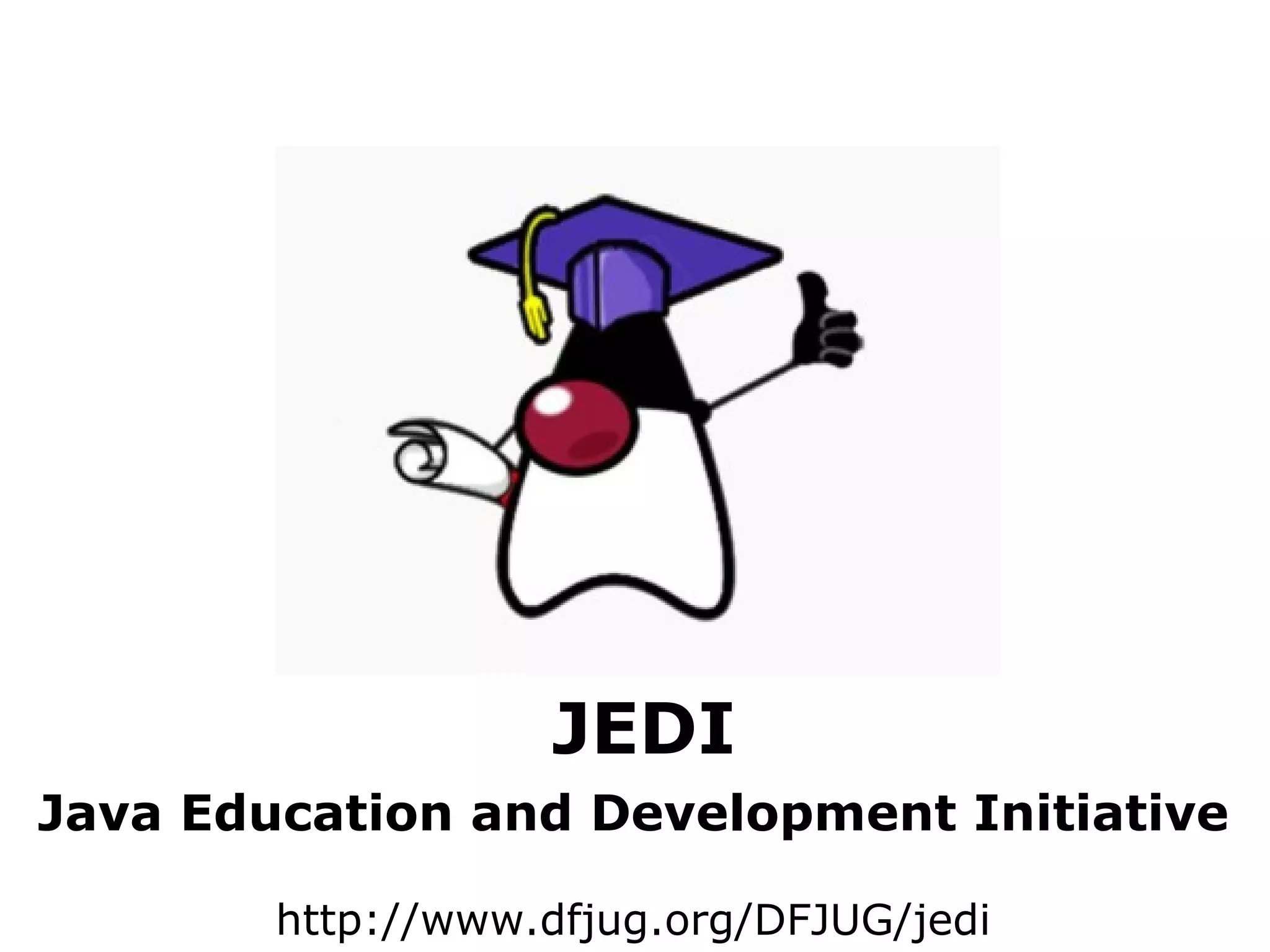 Java Education and Development Initiative http://www.dfjug.org/DFJUG/jedi JEDI 