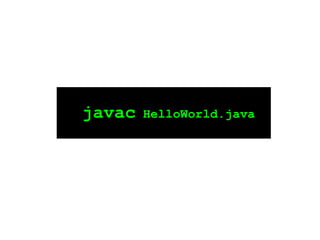 javac   HelloWorld.java
 