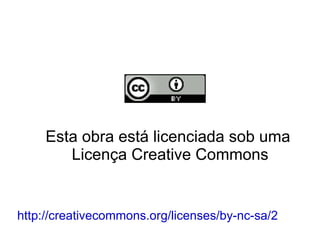 Esta obra está licenciada sob uma  Licença Creative Commons http://creativecommons.org/licenses/by-nc-sa/2.0/br/ 