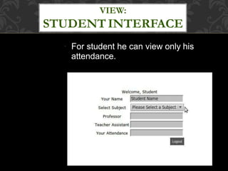 ●
For student he can view only his
attendance.
VIEW:
STUDENT INTERFACE
 