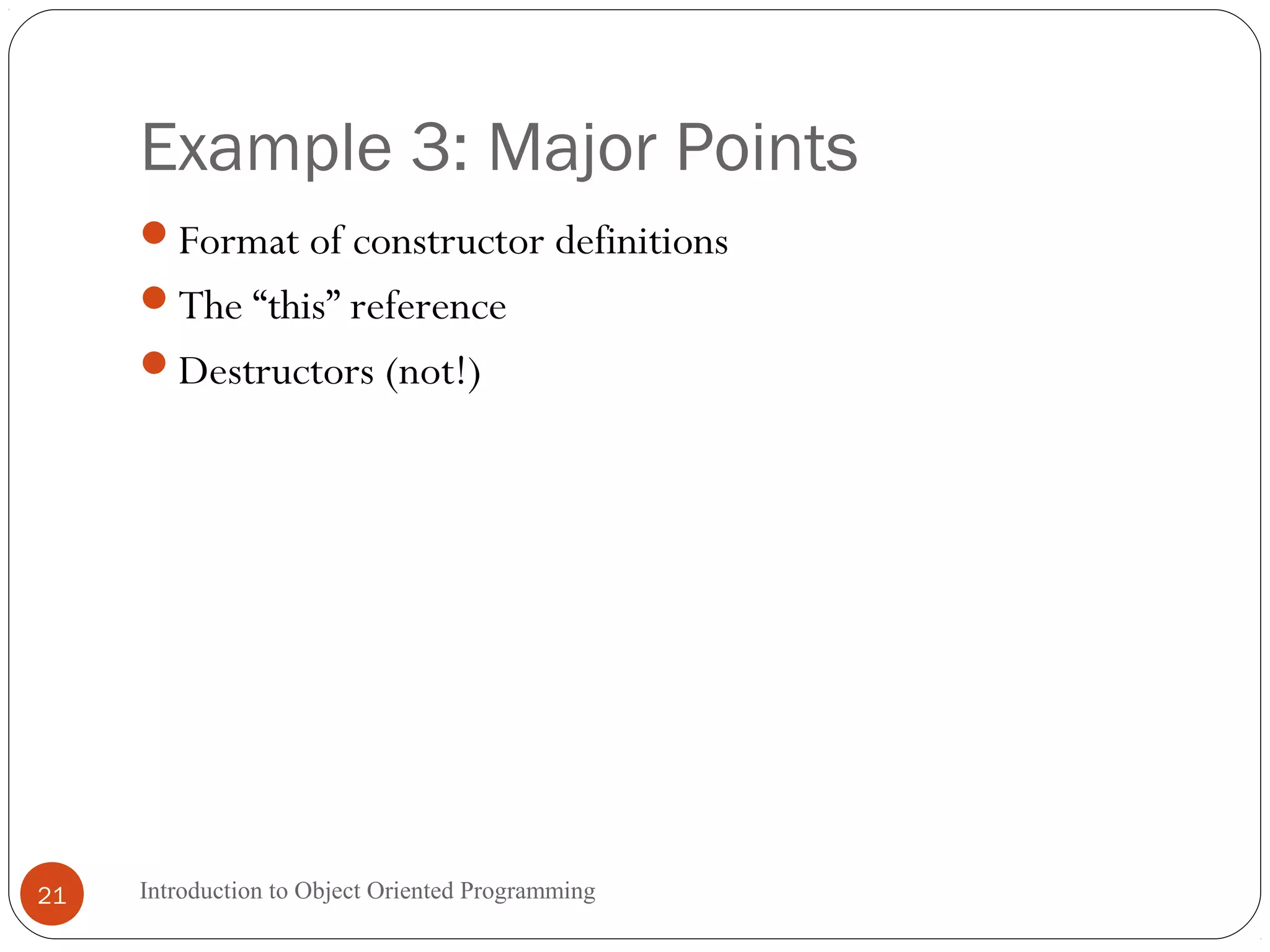 Example 3: Major Points Introduction to Object Oriented Programming21 Format of constructor definitions The “this” reference Destructors (not!) 