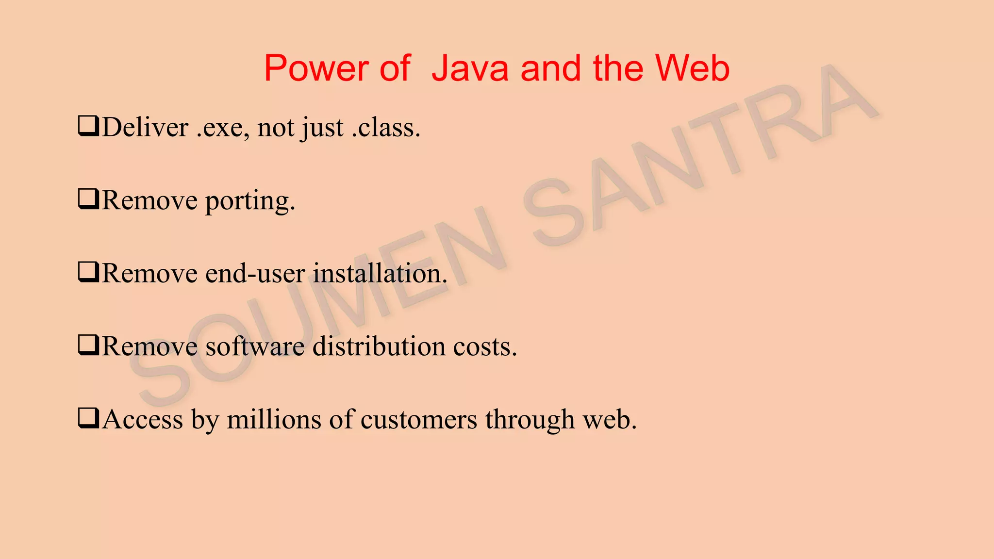 Power of Java and the Web Deliver .exe, not just .class. Remove porting. Remove end-user installation. Remove software distribution costs. Access by millions of customers through web. 