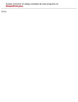 Puedes encontrar el código completo de este programa en
ShapesPrint.java.
Ozito
 