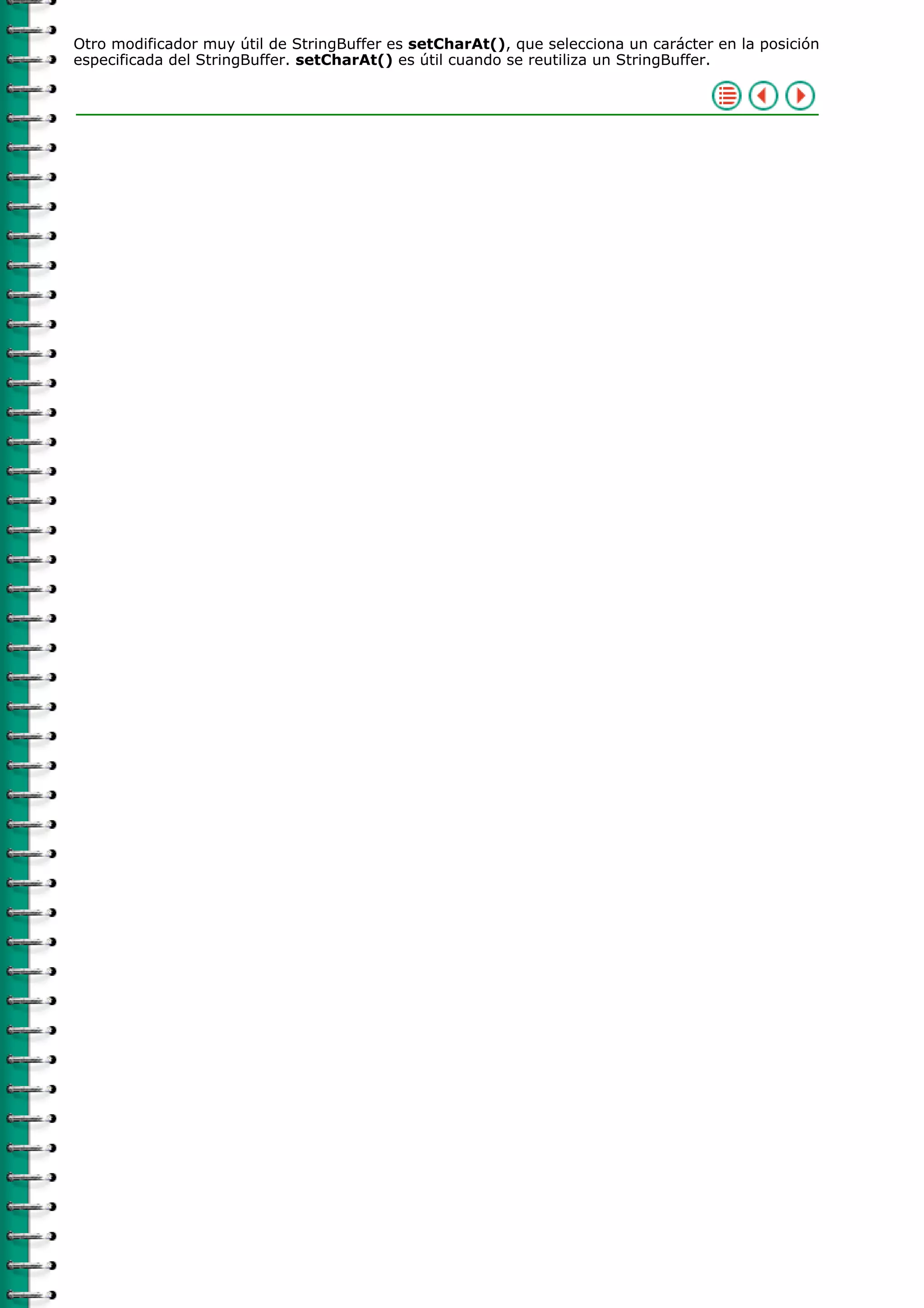 Otro modificador muy útil de StringBuffer es setCharAt(), que selecciona un carácter en la posición
especificada del StringBuffer. setCharAt() es útil cuando se reutiliza un StringBuffer.
 