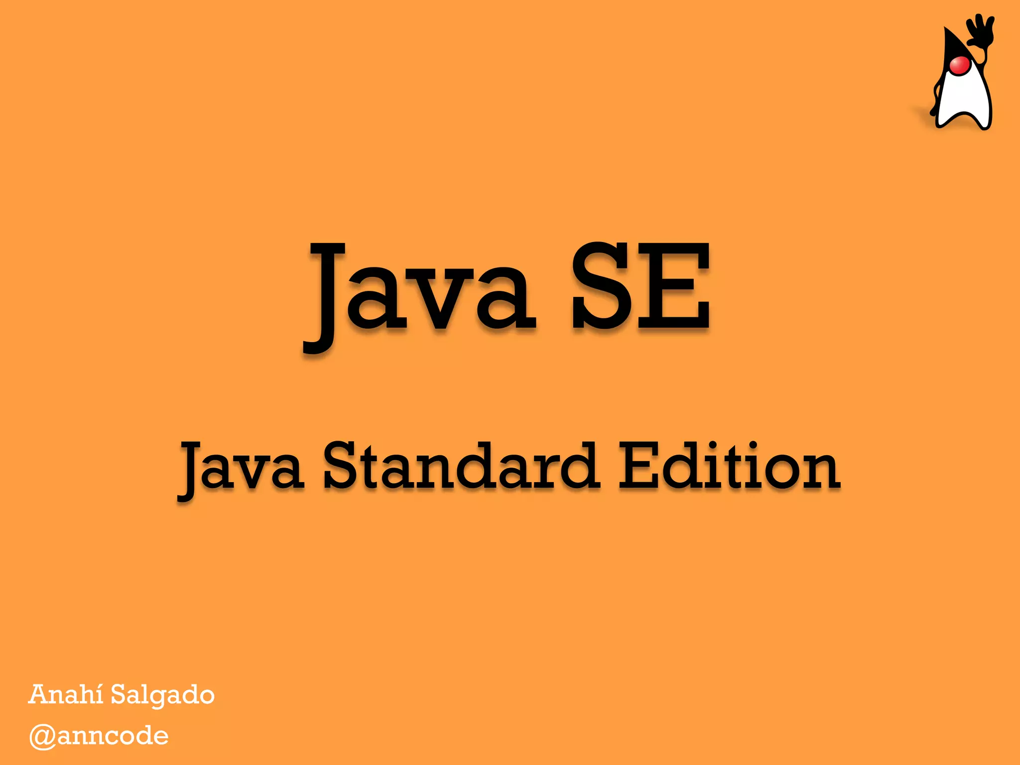Java SE
Java Standard Edition
Anahí Salgado
@anncode
 