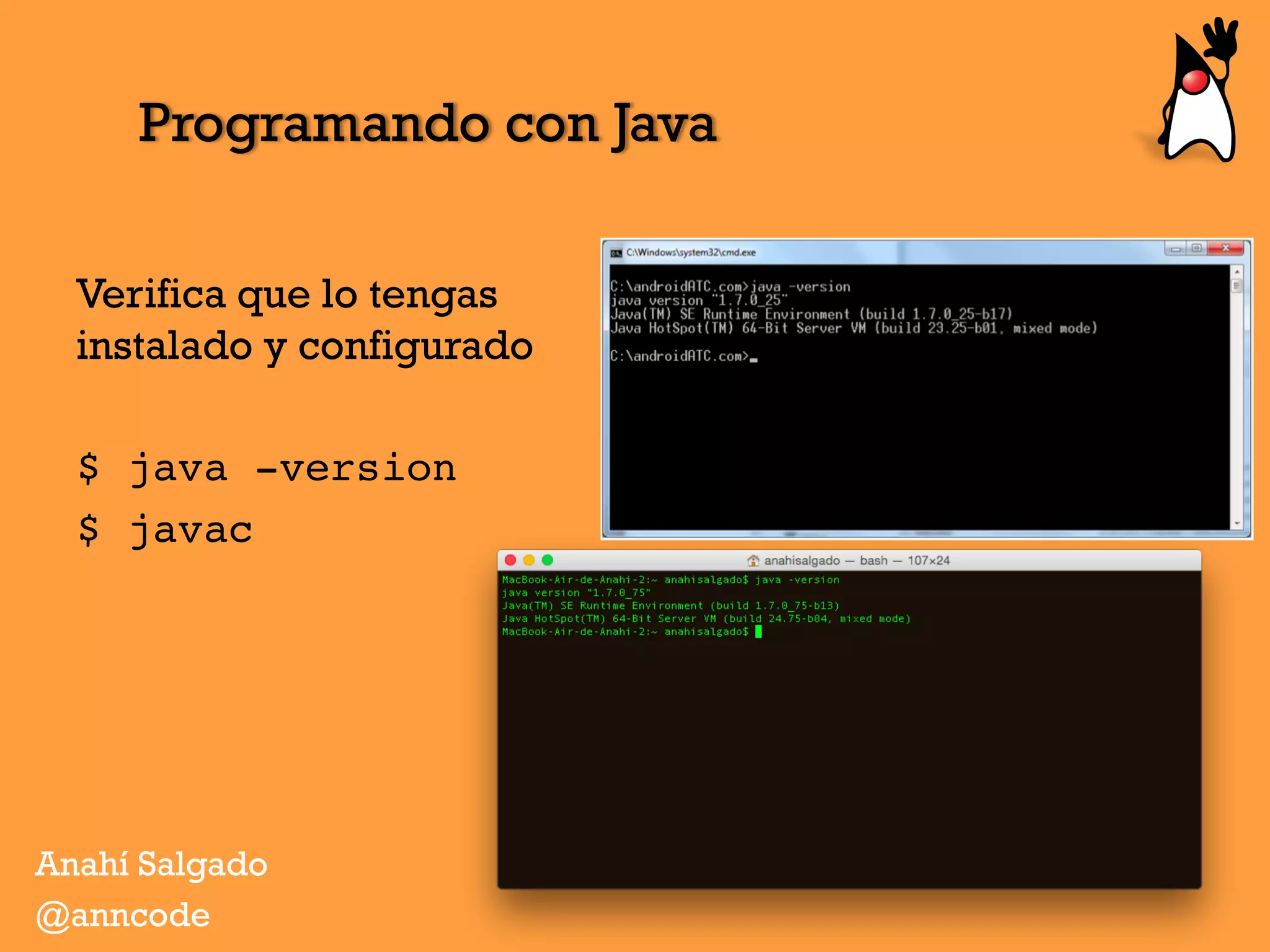Programando con Java
Verifica que lo tengas
instalado y configurado
$ java -version
$ javac
Anahí Salgado
@anncode
 