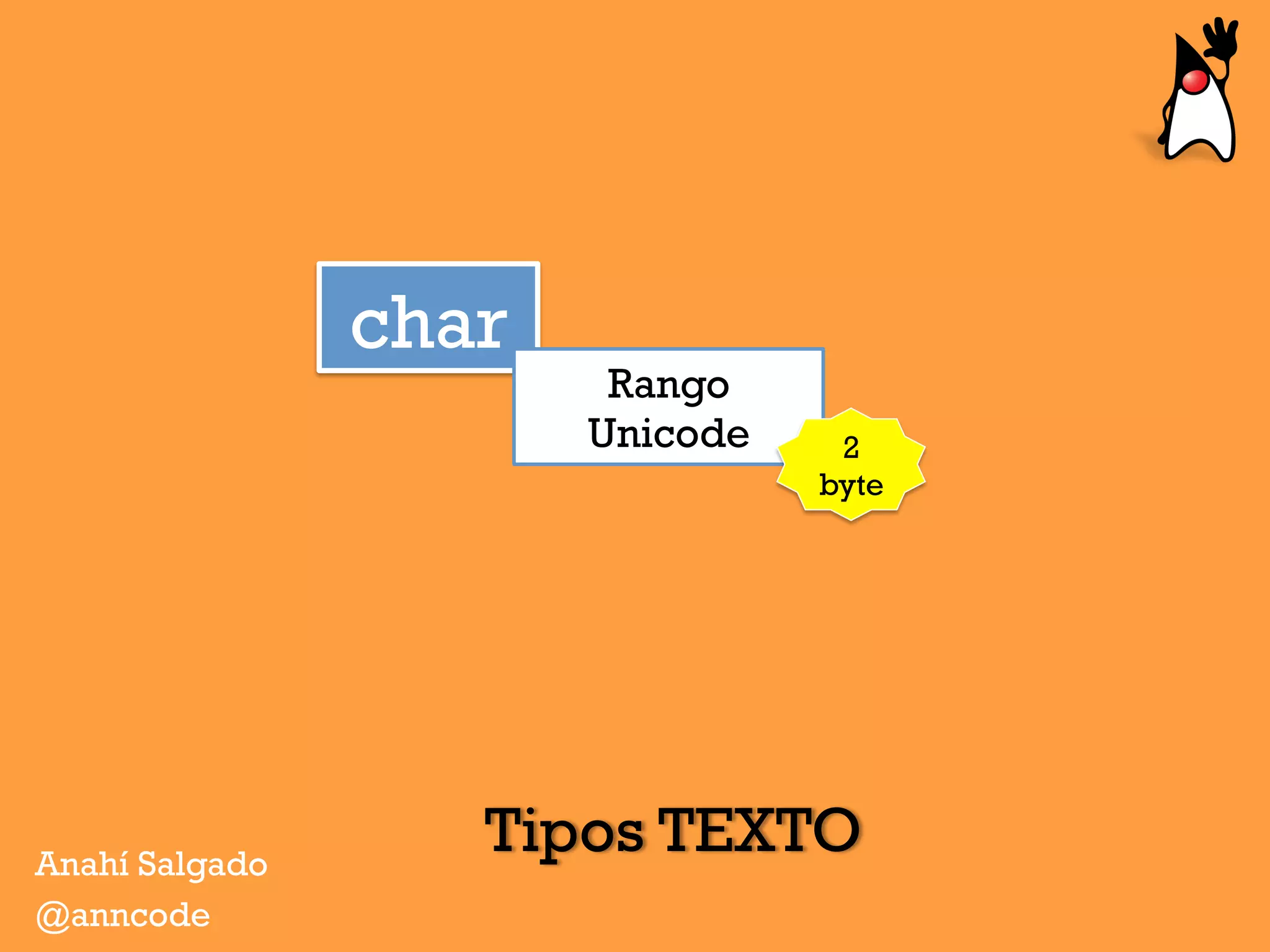 Tipos TEXTOAnahí Salgado
@anncode
char
Rango
Unicode 2
byte
 