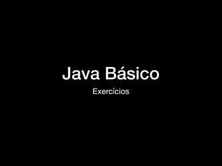 Java Básico
Exercícios
 
