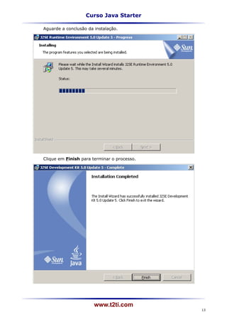 Curso Java Starter

Aguarde a conclusão da instalação.




Clique em Finish para terminar o processo.




                       www.t2ti.com
                                             13
 