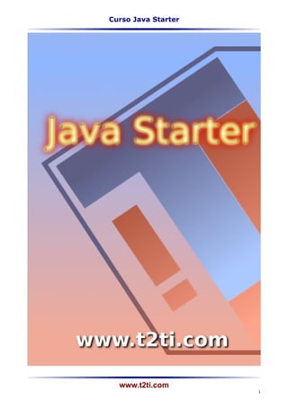 Curso Java Starter




  www.t2ti.com
                     1
 