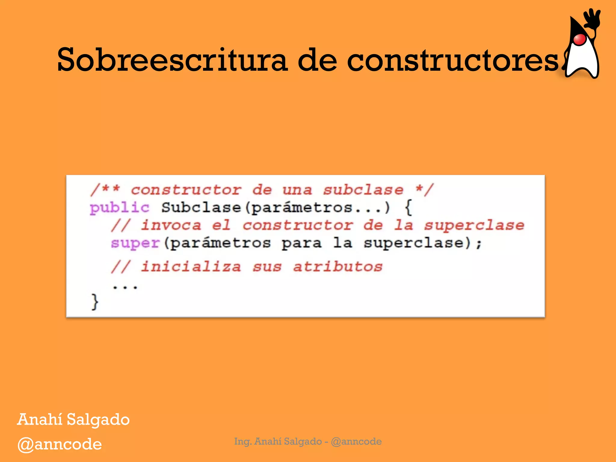 Sobreescritura de constructores
Ing. Anahí Salgado - @anncode
Anahí Salgado
@anncode
 