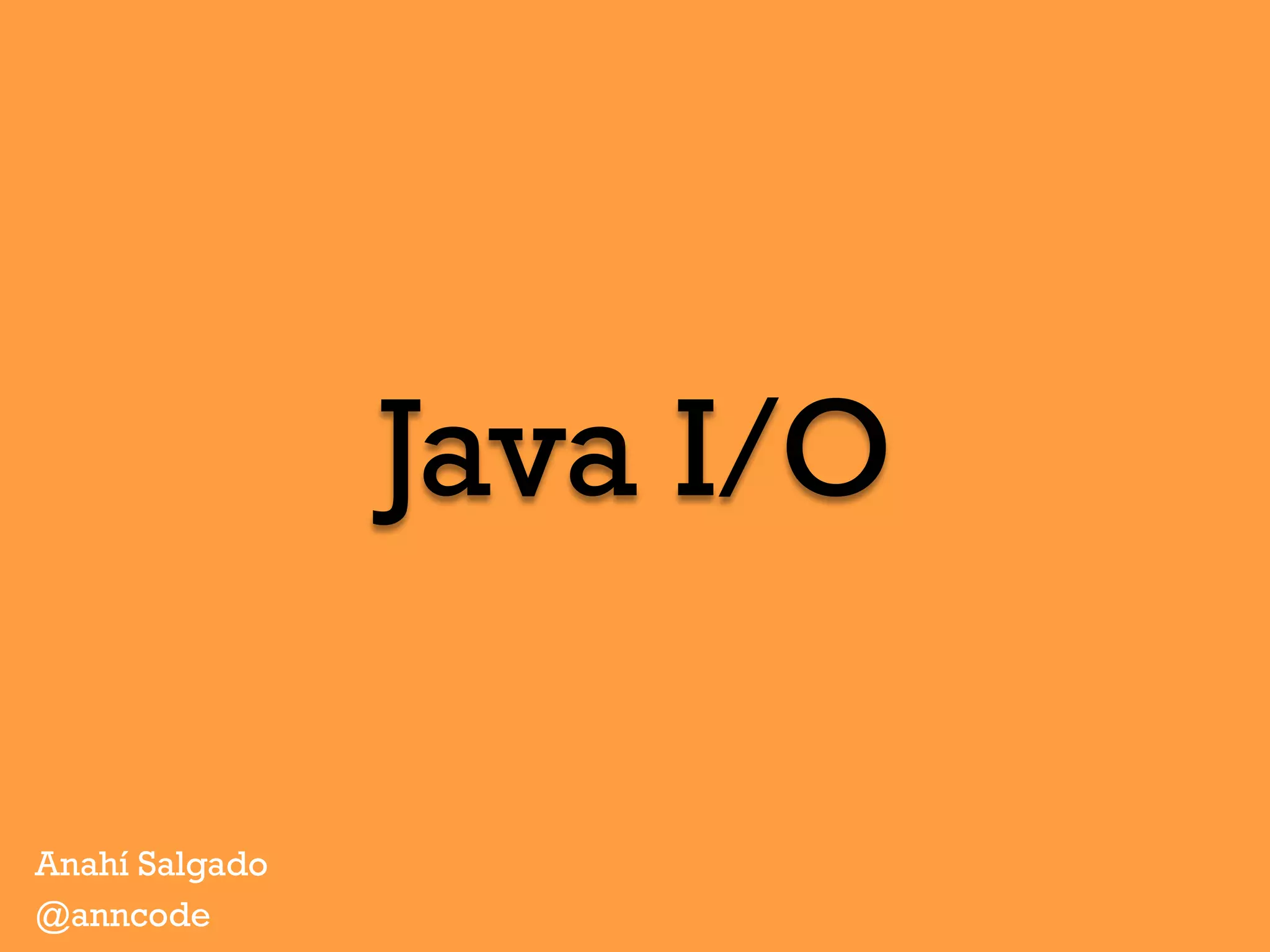 Java I/O
Anahí Salgado
@anncode
 