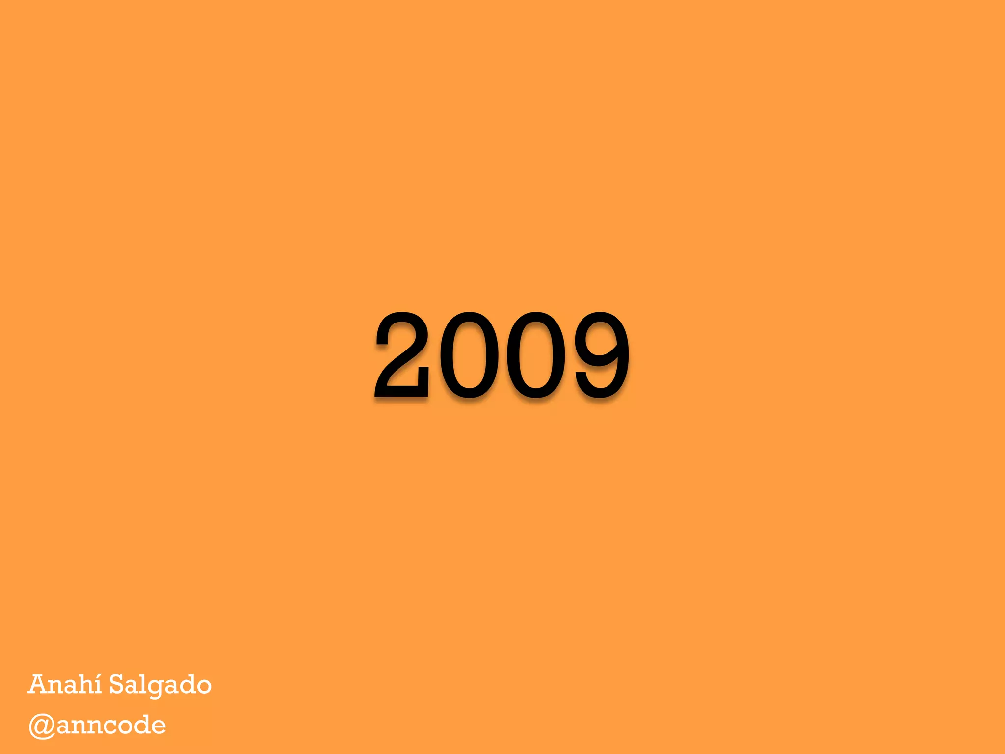 2009
Anahí Salgado
@anncode
 